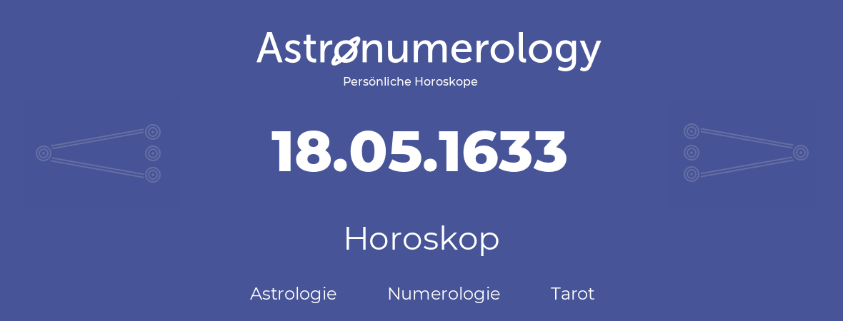 Horoskop für Geburtstag (geborener Tag): 18.05.1633 (der 18. Mai 1633)