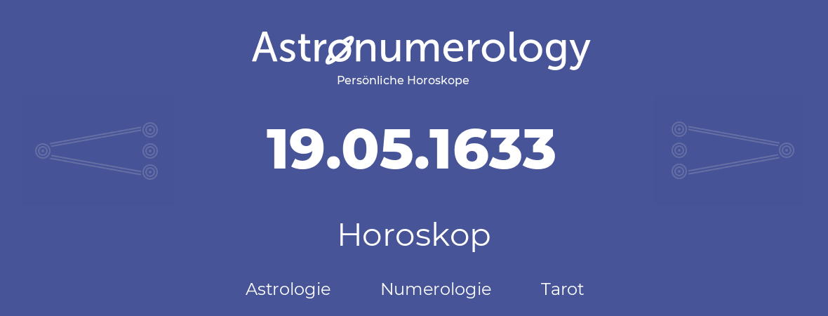 Horoskop für Geburtstag (geborener Tag): 19.05.1633 (der 19. Mai 1633)