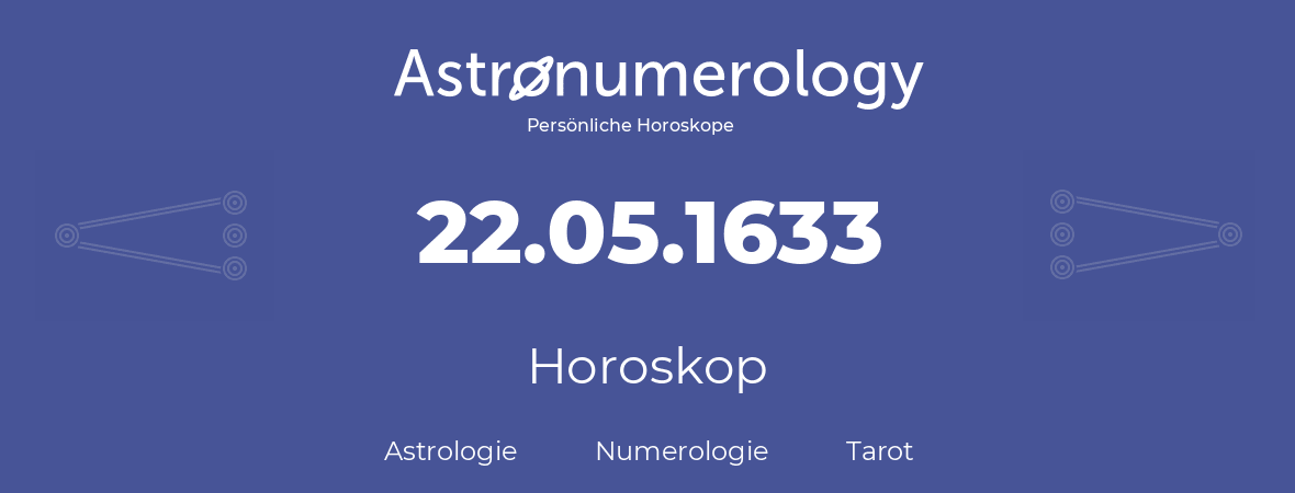 Horoskop für Geburtstag (geborener Tag): 22.05.1633 (der 22. Mai 1633)