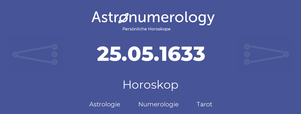 Horoskop für Geburtstag (geborener Tag): 25.05.1633 (der 25. Mai 1633)