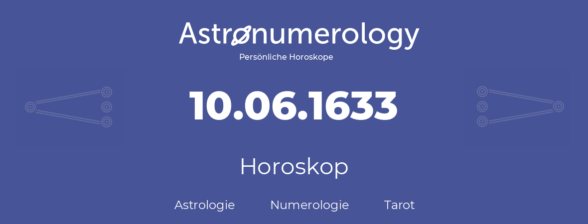 Horoskop für Geburtstag (geborener Tag): 10.06.1633 (der 10. Juni 1633)