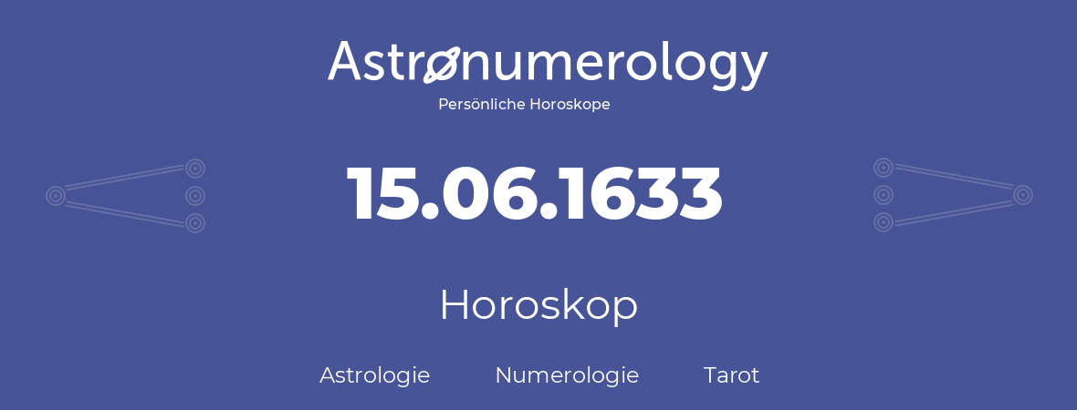 Horoskop für Geburtstag (geborener Tag): 15.06.1633 (der 15. Juni 1633)