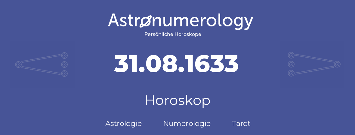 Horoskop für Geburtstag (geborener Tag): 31.08.1633 (der 31. August 1633)