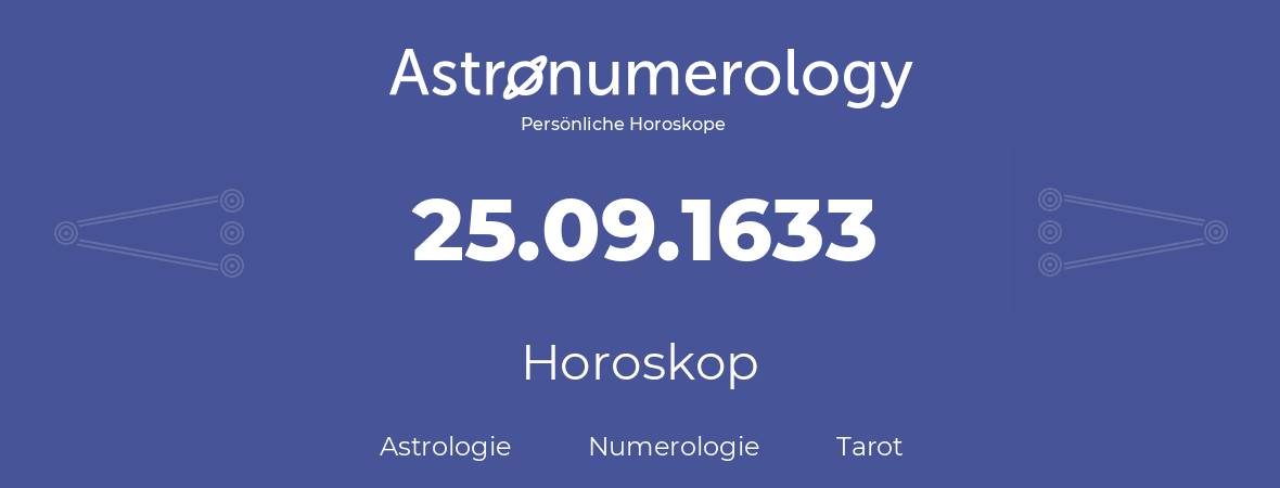 Horoskop für Geburtstag (geborener Tag): 25.09.1633 (der 25. September 1633)