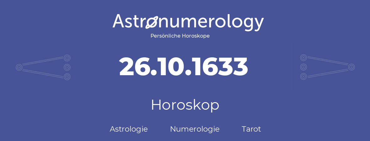 Horoskop für Geburtstag (geborener Tag): 26.10.1633 (der 26. Oktober 1633)