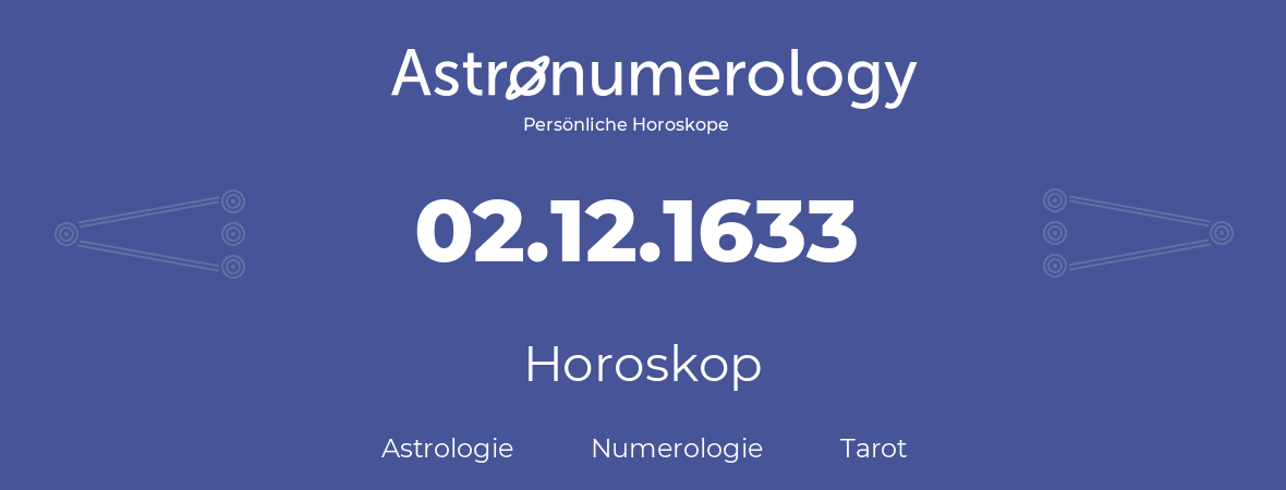 Horoskop für Geburtstag (geborener Tag): 02.12.1633 (der 2. Dezember 1633)