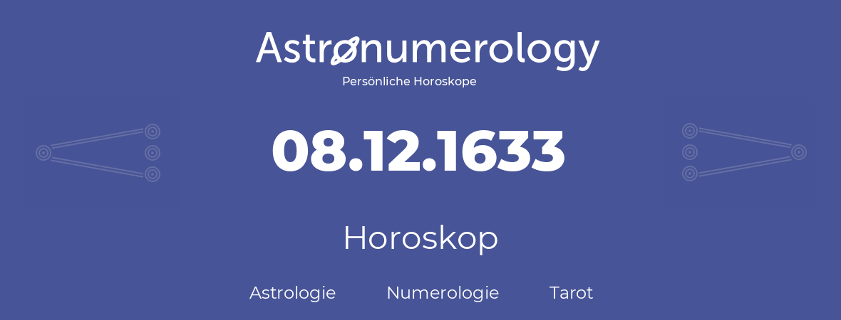 Horoskop für Geburtstag (geborener Tag): 08.12.1633 (der 08. Dezember 1633)