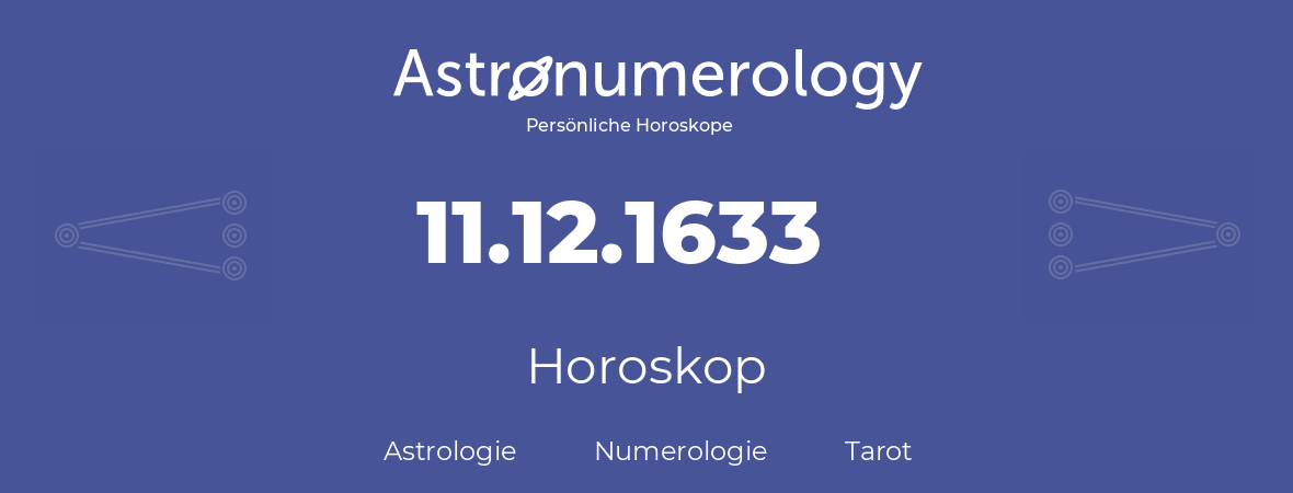 Horoskop für Geburtstag (geborener Tag): 11.12.1633 (der 11. Dezember 1633)