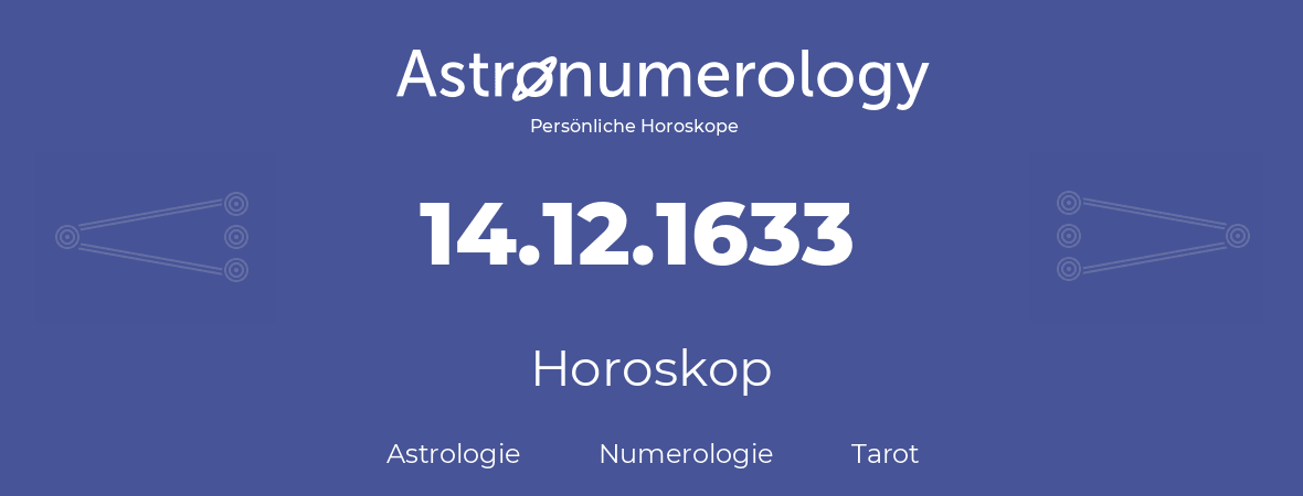 Horoskop für Geburtstag (geborener Tag): 14.12.1633 (der 14. Dezember 1633)