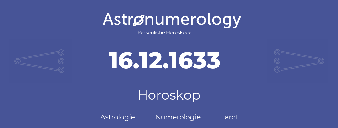 Horoskop für Geburtstag (geborener Tag): 16.12.1633 (der 16. Dezember 1633)