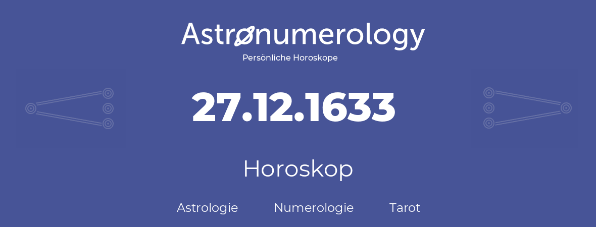Horoskop für Geburtstag (geborener Tag): 27.12.1633 (der 27. Dezember 1633)