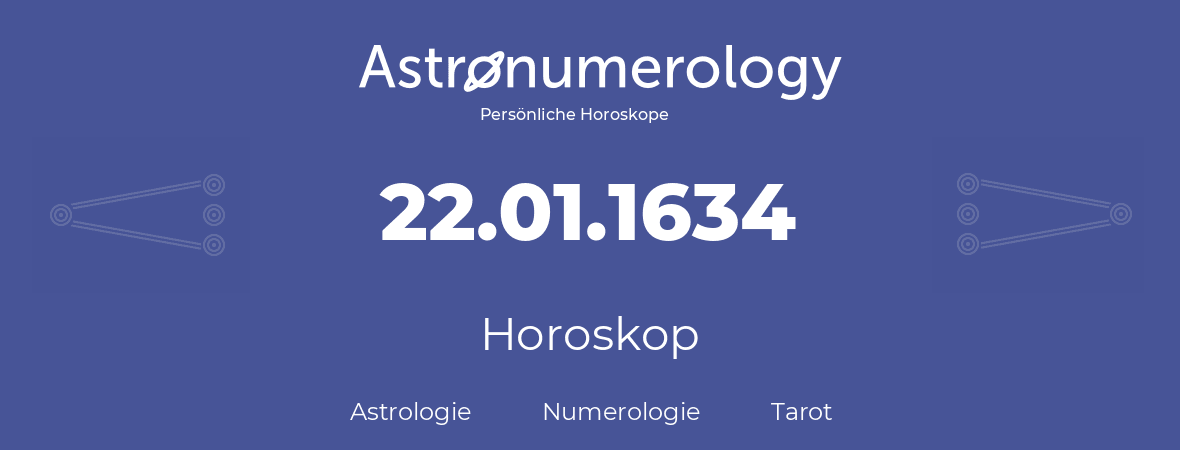 Horoskop für Geburtstag (geborener Tag): 22.01.1634 (der 22. Januar 1634)
