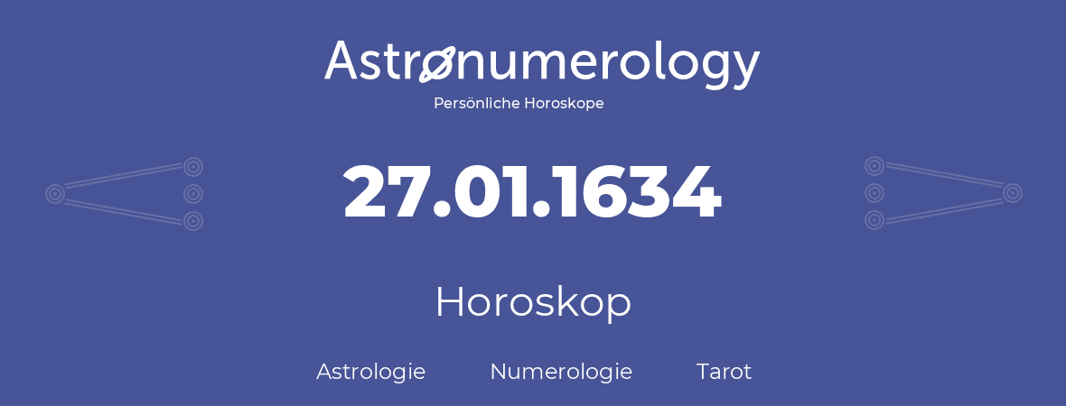 Horoskop für Geburtstag (geborener Tag): 27.01.1634 (der 27. Januar 1634)