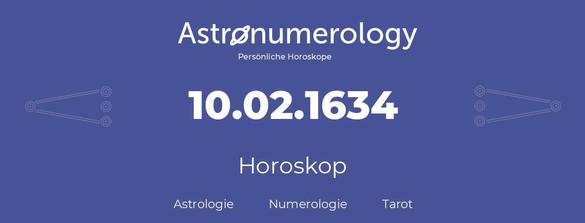 Horoskop für Geburtstag (geborener Tag): 10.02.1634 (der 10. Februar 1634)