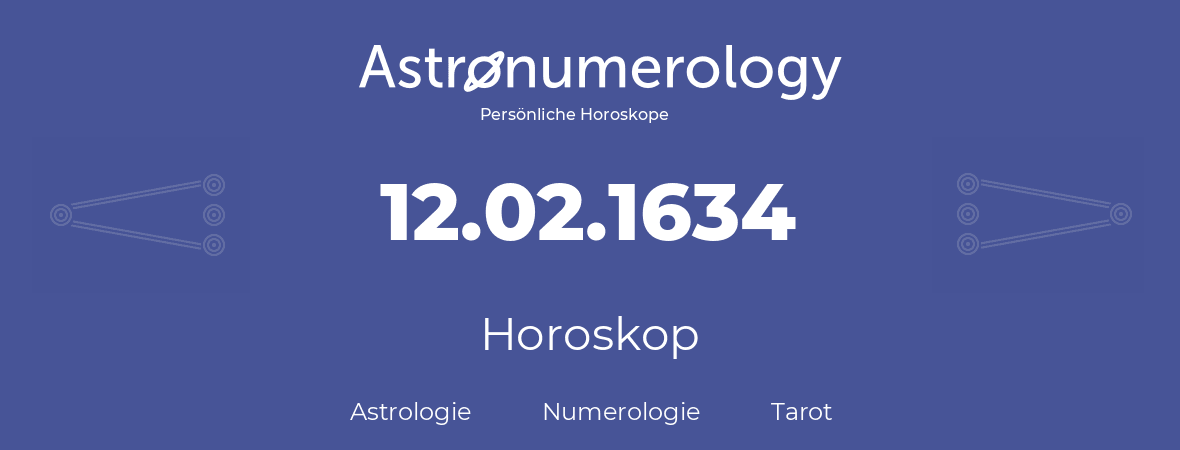 Horoskop für Geburtstag (geborener Tag): 12.02.1634 (der 12. Februar 1634)