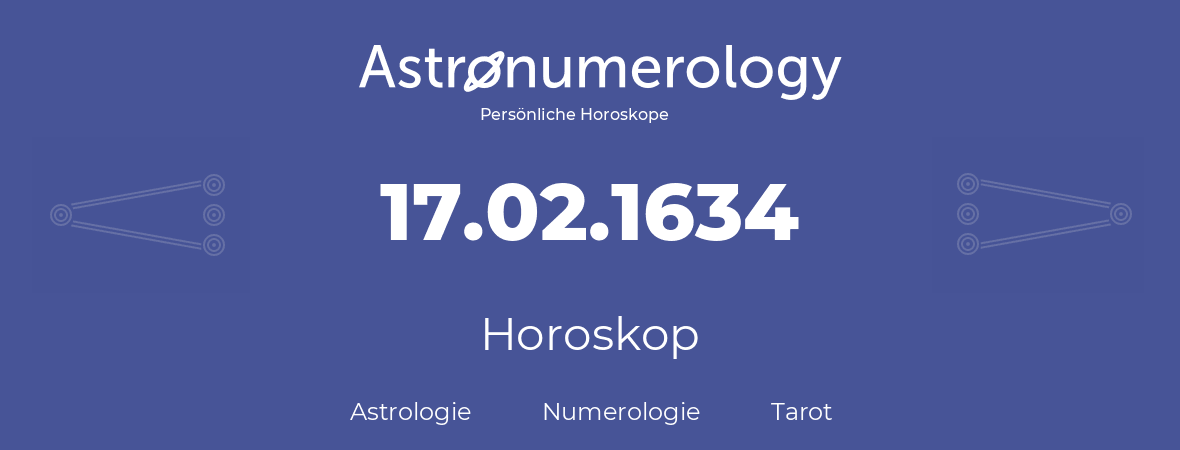 Horoskop für Geburtstag (geborener Tag): 17.02.1634 (der 17. Februar 1634)