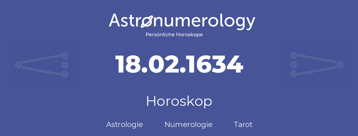 Horoskop für Geburtstag (geborener Tag): 18.02.1634 (der 18. Februar 1634)