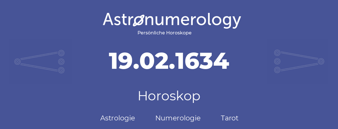 Horoskop für Geburtstag (geborener Tag): 19.02.1634 (der 19. Februar 1634)