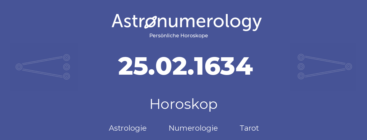 Horoskop für Geburtstag (geborener Tag): 25.02.1634 (der 25. Februar 1634)