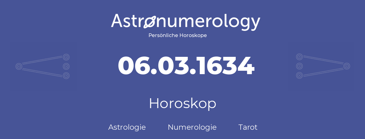 Horoskop für Geburtstag (geborener Tag): 06.03.1634 (der 6. Marz 1634)