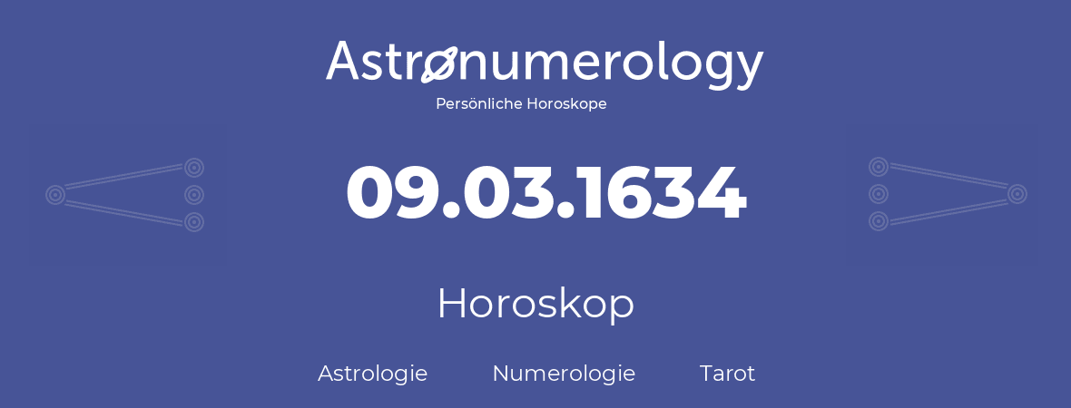 Horoskop für Geburtstag (geborener Tag): 09.03.1634 (der 09. Marz 1634)