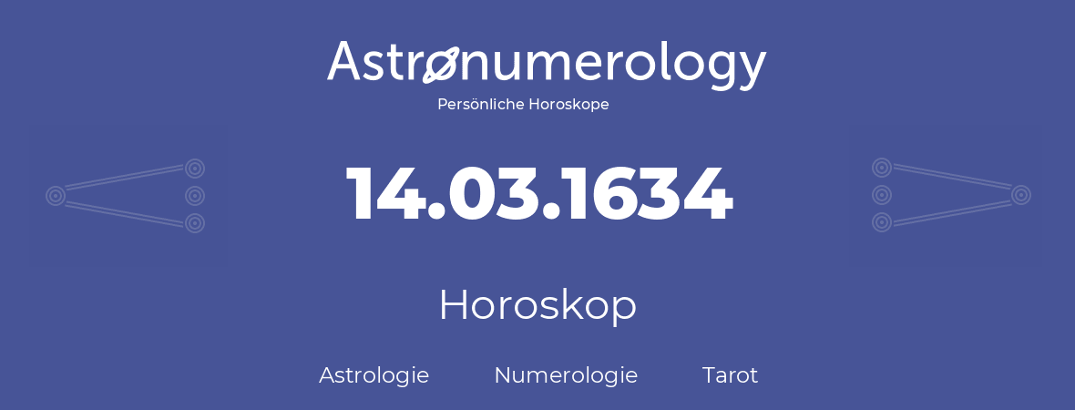 Horoskop für Geburtstag (geborener Tag): 14.03.1634 (der 14. Marz 1634)