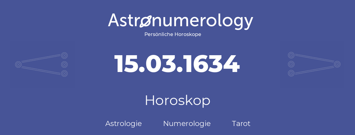 Horoskop für Geburtstag (geborener Tag): 15.03.1634 (der 15. Marz 1634)