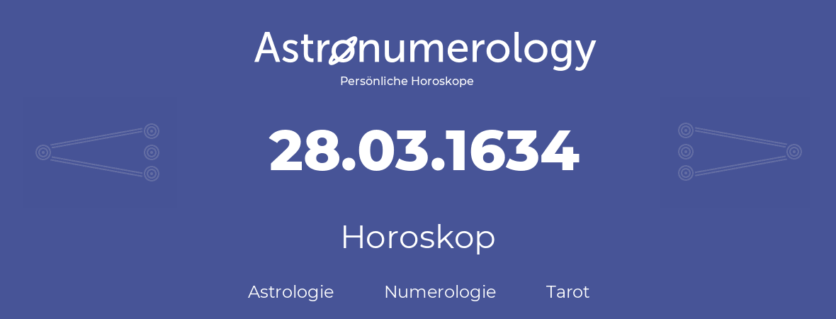 Horoskop für Geburtstag (geborener Tag): 28.03.1634 (der 28. Marz 1634)