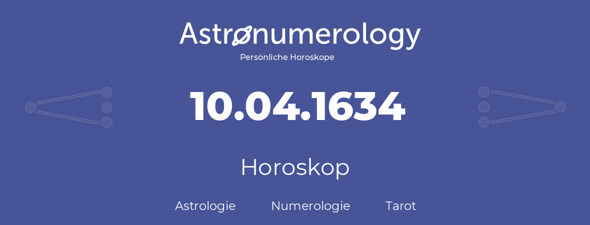 Horoskop für Geburtstag (geborener Tag): 10.04.1634 (der 10. April 1634)
