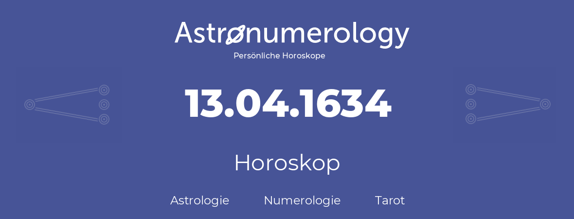Horoskop für Geburtstag (geborener Tag): 13.04.1634 (der 13. April 1634)