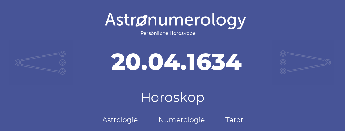 Horoskop für Geburtstag (geborener Tag): 20.04.1634 (der 20. April 1634)