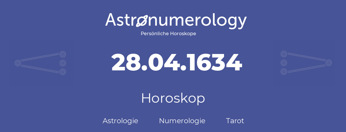 Horoskop für Geburtstag (geborener Tag): 28.04.1634 (der 28. April 1634)