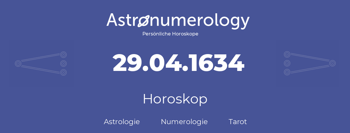 Horoskop für Geburtstag (geborener Tag): 29.04.1634 (der 29. April 1634)
