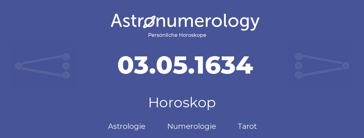 Horoskop für Geburtstag (geborener Tag): 03.05.1634 (der 3. Mai 1634)