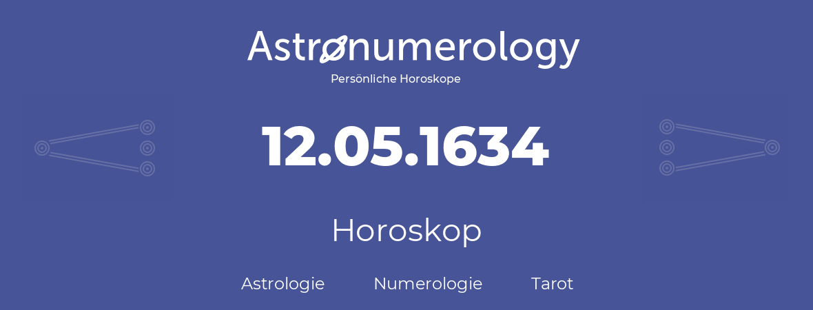 Horoskop für Geburtstag (geborener Tag): 12.05.1634 (der 12. Mai 1634)