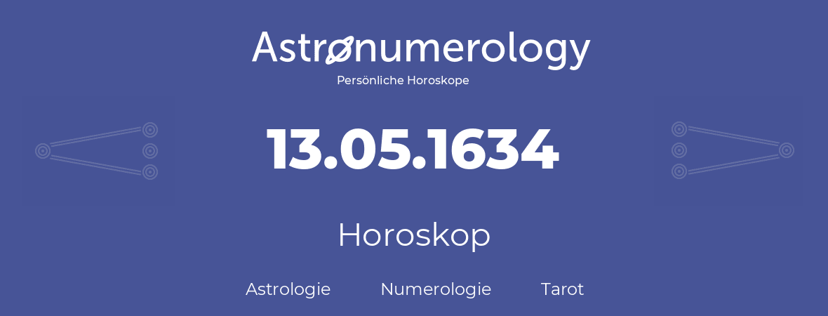 Horoskop für Geburtstag (geborener Tag): 13.05.1634 (der 13. Mai 1634)