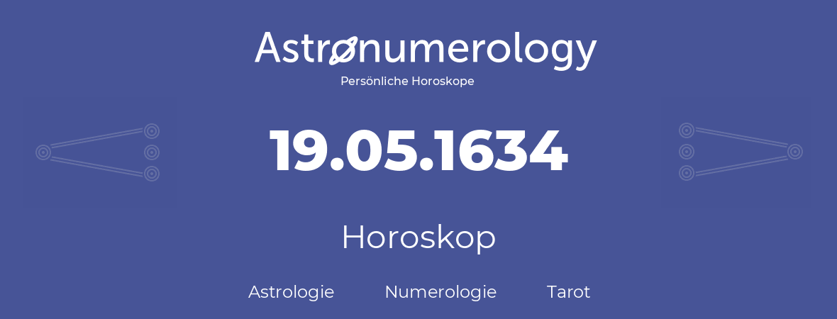 Horoskop für Geburtstag (geborener Tag): 19.05.1634 (der 19. Mai 1634)