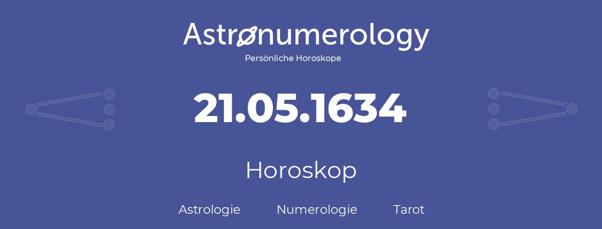 Horoskop für Geburtstag (geborener Tag): 21.05.1634 (der 21. Mai 1634)