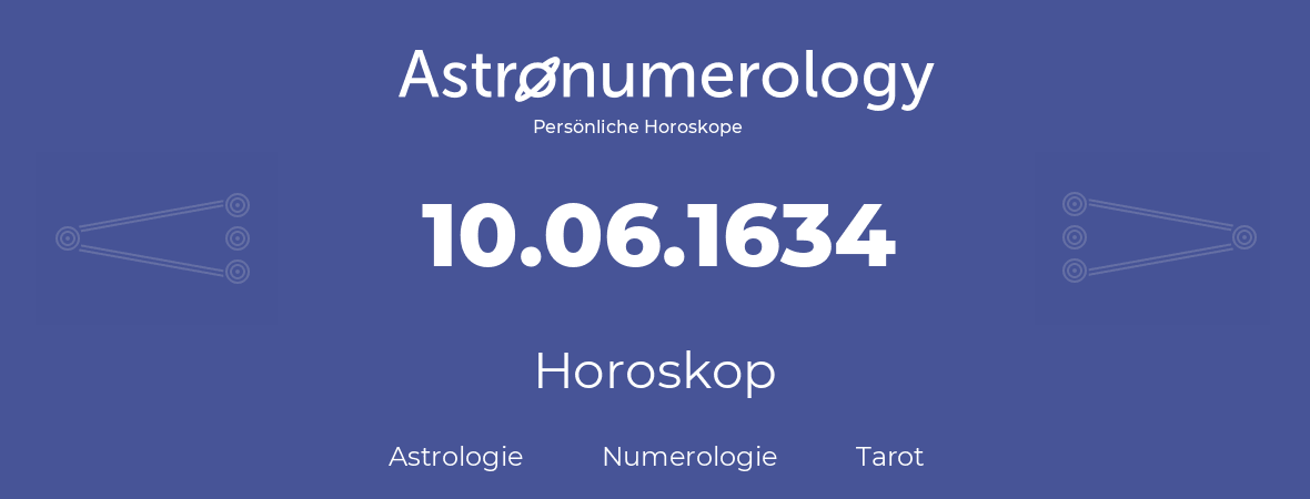 Horoskop für Geburtstag (geborener Tag): 10.06.1634 (der 10. Juni 1634)