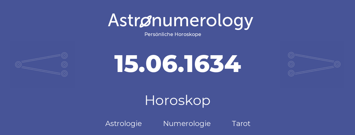 Horoskop für Geburtstag (geborener Tag): 15.06.1634 (der 15. Juni 1634)