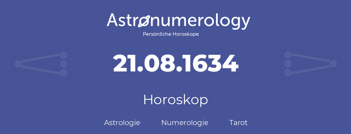 Horoskop für Geburtstag (geborener Tag): 21.08.1634 (der 21. August 1634)