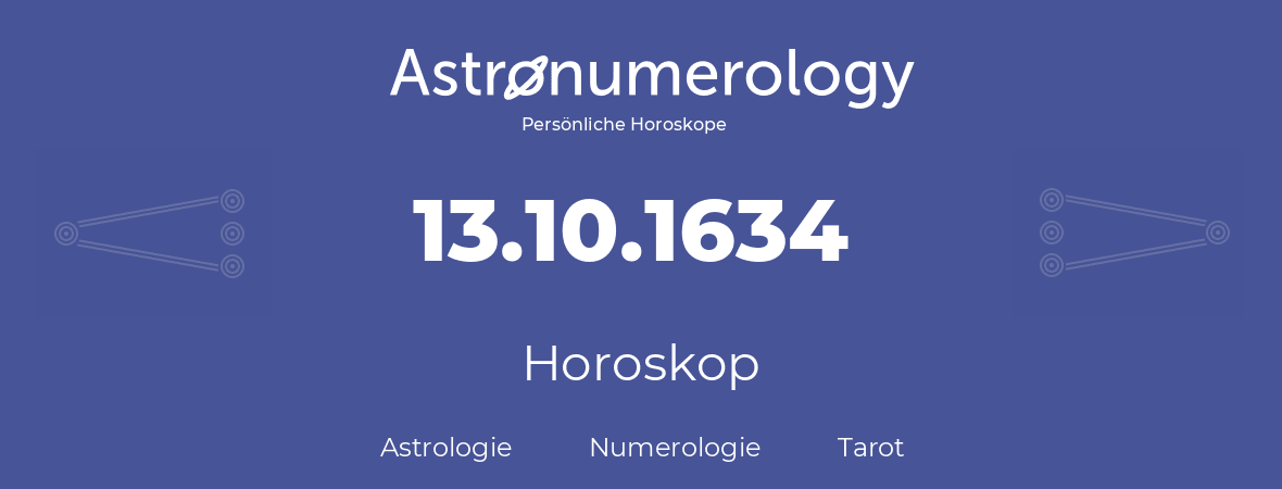 Horoskop für Geburtstag (geborener Tag): 13.10.1634 (der 13. Oktober 1634)