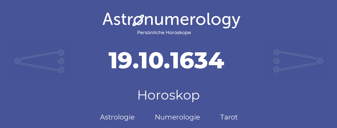 Horoskop für Geburtstag (geborener Tag): 19.10.1634 (der 19. Oktober 1634)