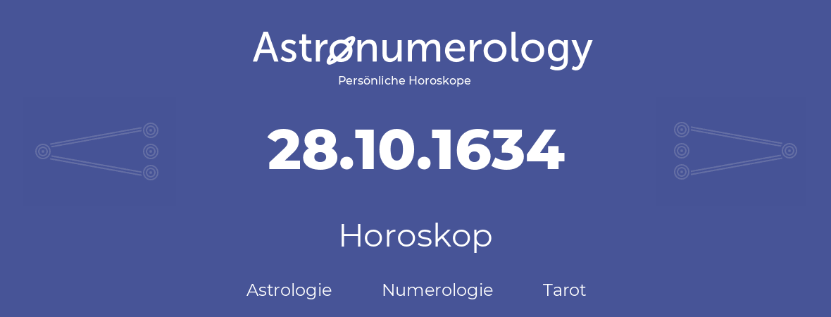 Horoskop für Geburtstag (geborener Tag): 28.10.1634 (der 28. Oktober 1634)
