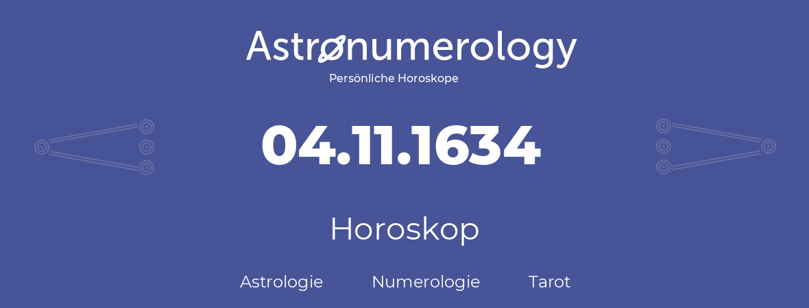 Horoskop für Geburtstag (geborener Tag): 04.11.1634 (der 4. November 1634)