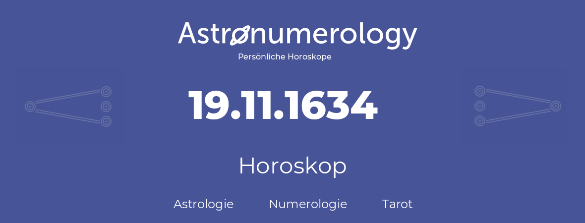 Horoskop für Geburtstag (geborener Tag): 19.11.1634 (der 19. November 1634)