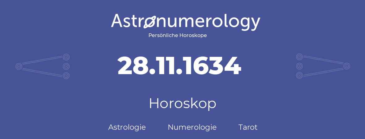 Horoskop für Geburtstag (geborener Tag): 28.11.1634 (der 28. November 1634)