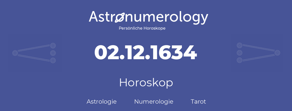 Horoskop für Geburtstag (geborener Tag): 02.12.1634 (der 2. Dezember 1634)