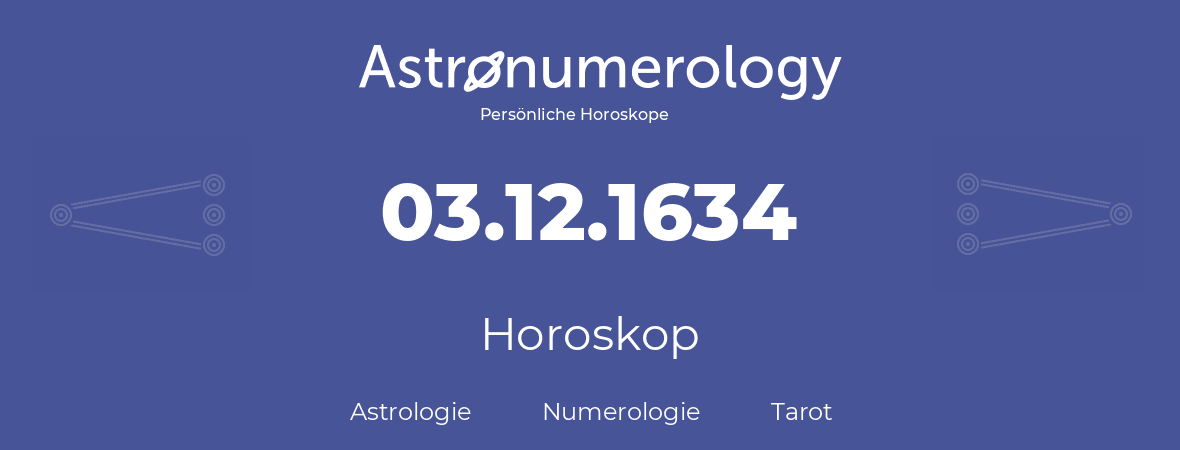 Horoskop für Geburtstag (geborener Tag): 03.12.1634 (der 3. Dezember 1634)