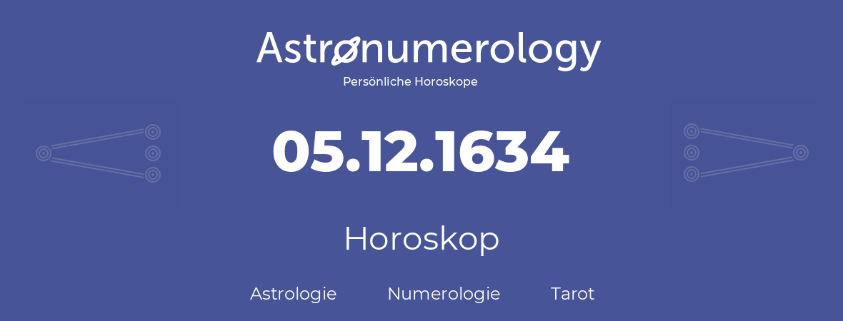 Horoskop für Geburtstag (geborener Tag): 05.12.1634 (der 05. Dezember 1634)